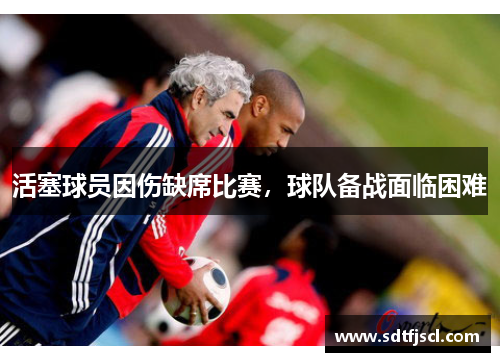 活塞球员因伤缺席比赛，球队备战面临困难